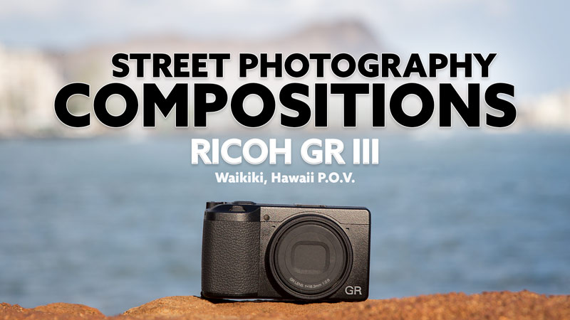 Street Photography Compositions with the Ricoh GR III (Waikiki P.O.V. Video)