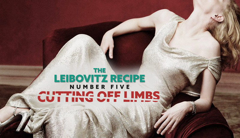 The Leibovitz Recipe – Number Five – Cutting Off Limbs