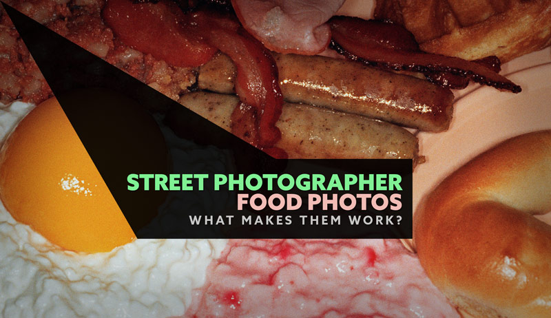 Street Photographer Food Photos – What Makes Them Work?