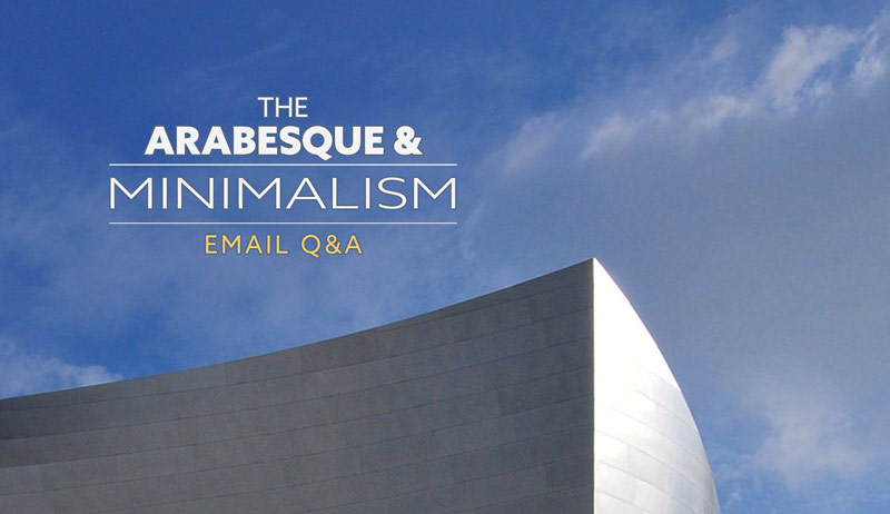 The Arabesque and Minimalism – Email Q & A (Artistic Style)