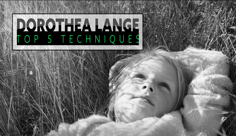 Dorothea Lange – Top 5 Techniques