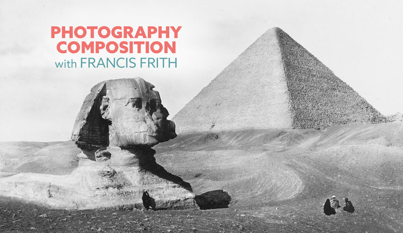Photography Composition with Francis Frith [Amazing Pyramids]